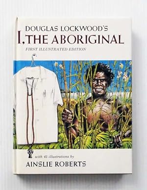 Immagine del venditore per I, The Aboriginal (with 45 illustrations by Ainslie Roberts] venduto da Adelaide Booksellers