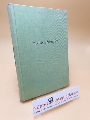 Bild des Verkufers fr Im ersten Schuljahr ; Wegweiser durch alle Unterrichtsfcher ; Das Standardwerk des Volksschullehrers zum Verkauf von Roland Antiquariat UG haftungsbeschrnkt