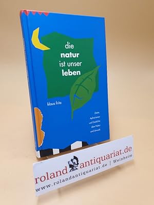 Imagen del vendedor de Die Natur ist unser Leben ; Zitate, Aphorismen und Gedichte ber Natur und Umwelt a la venta por Roland Antiquariat UG haftungsbeschrnkt