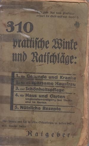 310 praktische Winke und Ratschläge 1. für Gesunde und Kranke, 2. für die sparsame Hausfrau, 3. z...