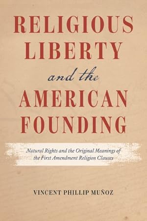 Seller image for Religious Liberty and the American Founding : Natural Rights and the Original Meanings of the First Amendment Religion Clauses for sale by GreatBookPrices