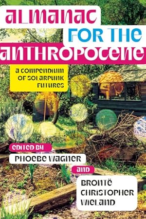 Image du vendeur pour Almanac for the Anthropocene : A Compendium of Solarpunk Futures mis en vente par GreatBookPrices