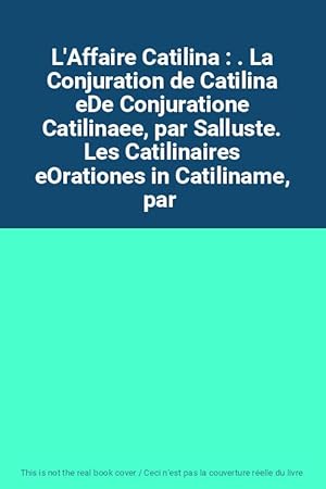 Image du vendeur pour L'Affaire Catilina : . La Conjuration de Catilina eDe Conjuratione Catilinaee, par Salluste. Les Catilinaires eOrationes in Catiliname, par mis en vente par Ammareal