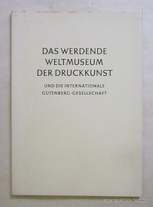 Seller image for Das werdende Weltmuseum der Druckkunst und Internationale Gutenberg-Gesellschaft. 4. Auflage. Mainz, Verlag der Gutenberg-Gesellschaft, 1960. Mit fotografischen Tafelabbildungen u. Illustrationen. 39 S., 1 Bl. Or.-Umschlag. (Kleiner Druck der Gutenberg-Gesellschaft, 50). for sale by Jrgen Patzer