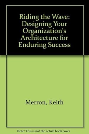 Seller image for Riding the Wave: Designing Your Organization's Architecture for Enduring Success for sale by WeBuyBooks