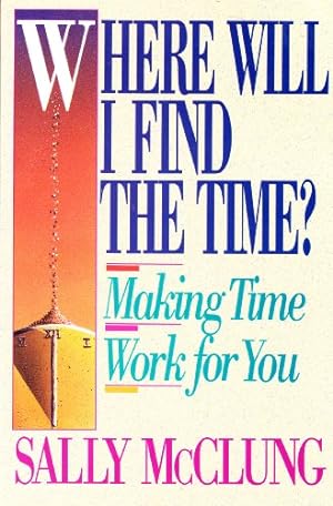 Image du vendeur pour Where Will I Find the Time: Making Time Work for You mis en vente par WeBuyBooks