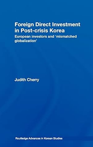 Immagine del venditore per Foreign Direct Investment in Post-Crisis Korea: European Investors and 'Mismatched Globalization': 13 (Routledge Advances in Korean Studies) venduto da WeBuyBooks