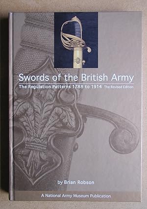 Seller image for Swords of the British Army: The Regulation Patterns, 1788 to 1914. The Revised Edition. for sale by N. G. Lawrie Books