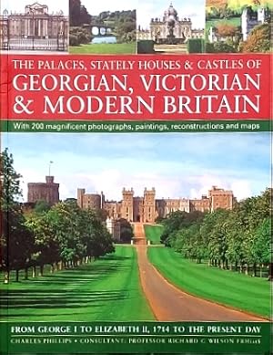 The Palaces, Stately Houses & Castles of Georgian, Victorian and Modern Britain: From George I to...