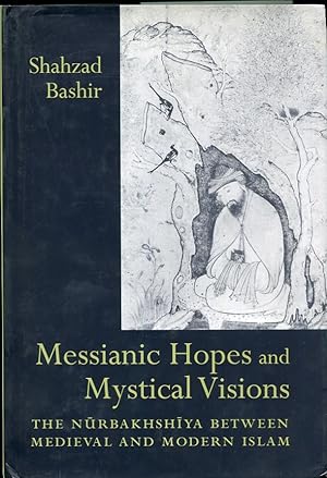 Messianic Hopes and Mystical Visions The Nurbakhshiya between Medieval and Modern Islam