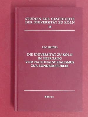 Seller image for Die Universitt zu Kln im bergang vom Nationalsozialismus zur Bundesrepublik. Studien zur Geschichte der Universitt zu Kln, Band 18. for sale by Wissenschaftliches Antiquariat Zorn