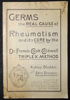 Germs the Real Cause of Rheumatism and its Cure by the Dr. Francis Cook Caldwell