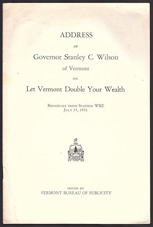 ADDRESS OF GOVERNOR STANLEY C. WILSON OF VERMONT ON LET VERMONT DOUBLE YOUR WEALTH