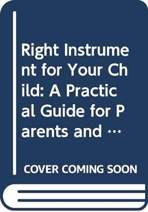Image du vendeur pour The Right Instrument for Your Child: A Practical Guide for Parents and Teachers mis en vente par WeBuyBooks