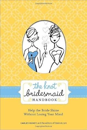 Imagen del vendedor de The Knot Bridesmaid Handbook: Help the Bride Shine Without Losing Your Mind a la venta por WeBuyBooks