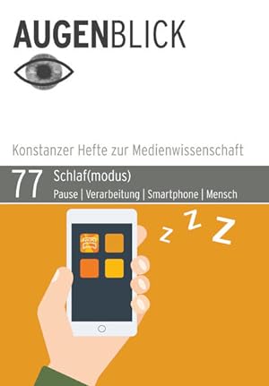 Schlaf(modus). Pause | Verarbeitung | Smartphone | Mensch. AugenBlick 77. Konstanzer Hefte zur Me...