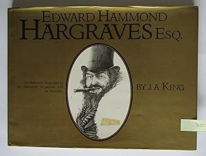 Edward Hammond Hargraves Esq: An exuberant biography of the 'discoverer' of payable gold in Austr...