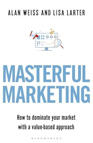 Seller image for Masterful Marketing : How to Dominate Your Market With a Value-based Approach for sale by GreatBookPrices