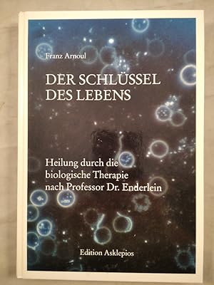 Der Schlüssel des Lebens. Heilung durch die biologische Therapie nach Professor Enderlein.