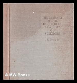 Seller image for The Library of the Hungarian Academy of Sciences, 1826-1961. : [With the collaboration of C. Csapodi et al. / edited by G. Rzsa, chief librarian] for sale by MW Books Ltd.