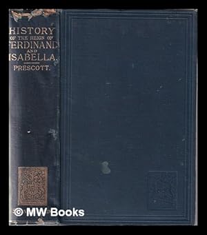 Seller image for History of the reign of Ferdinand and Isabella the Catholic / by William H. Prescott for sale by MW Books Ltd.