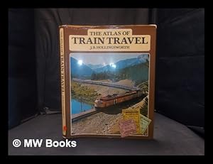 Seller image for The atlas of train travel / J.B. Hollingsworth for sale by MW Books Ltd.