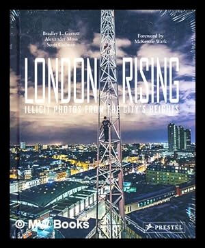 Seller image for London rising : illicit photos from the city's heights / Bradley L. Garrett, Alexander Moss, Scott Cadman ; foreword by McKenzie Wark ; photographs by Alastair Batchelor [and eighteen others] for sale by MW Books Ltd.
