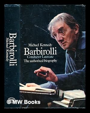 Seller image for Barbirolli : conductor laureate: the authorised biography / [by] Michael Kennedy; with a full discography compiled by Malcolm Walker for sale by MW Books Ltd.