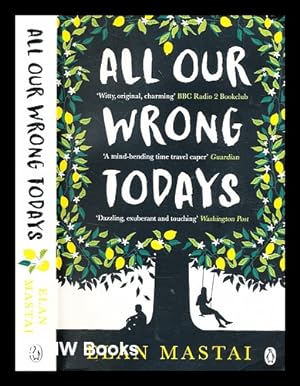 Seller image for All our wrong todays : a bbc radio 2 book club choice 2017 / by Elan Mastai for sale by MW Books Ltd.