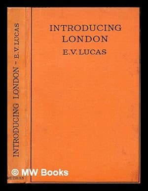 Bild des Verkufers fr Introducing London / by E. V. Lucas ; With 16 illus. by Ernest Coffin zum Verkauf von MW Books Ltd.