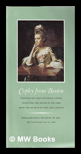 Image du vendeur pour Copley from Boston ; Paintings by John Singleton Copley Furniture and Silver of His Time From The Museum of Fine Arts, Boston mis en vente par MW Books Ltd.