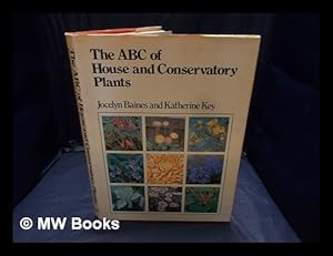 Seller image for The ABC of house and conservatory plants / [by] Jocelyn Baines and Katherine Key for sale by MW Books Ltd.