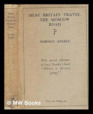 Seller image for Must Britain travel the Moscow road? / By Norman Angell. With special reference to Leon Trotsky's book: Where is Britain going? for sale by MW Books Ltd.