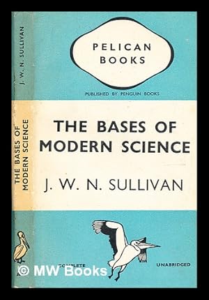 Bild des Verkufers fr The bases of modern science / [by] J. W. N. Sullivan zum Verkauf von MW Books Ltd.