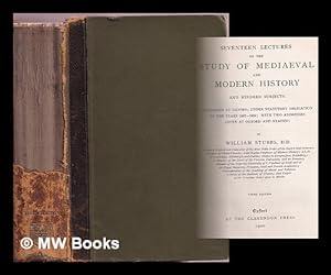 Seller image for Seventeen lectures on the study of mediaeval and modern history and kindred subjects : delivered at Oxford under statutory obligation in the years 1867-1884; with two addresses given at Oxford and Reading / by William Stubbs for sale by MW Books Ltd.