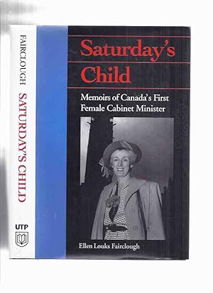 Saturday's Child: Memoirs of Canada's First Female Cabinet Minister ---by Ellen Fairclough -a Sig...