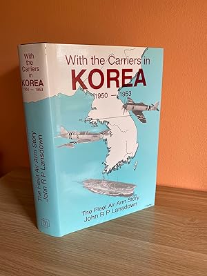With The Carriers in Korea: The Fleet Air Arm Story 1950-1953