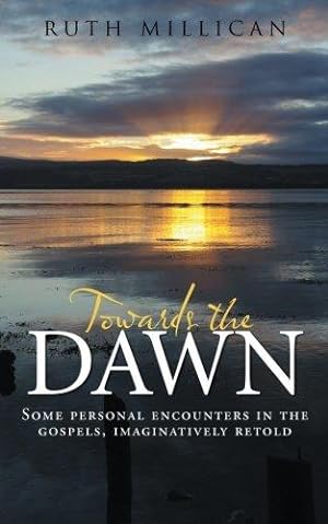 Imagen del vendedor de Towards the Dawn: Some Personal Encounters in the Gospels, Imaginatively Retold a la venta por WeBuyBooks