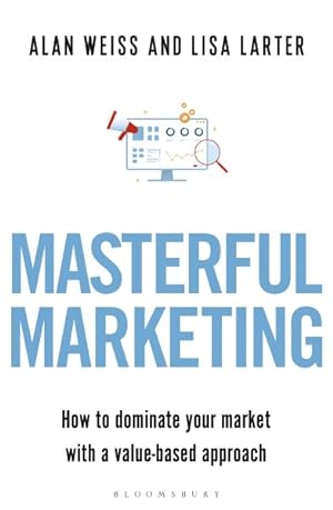 Seller image for Masterful Marketing : How to Dominate Your Market With a Value-based Approach for sale by GreatBookPrices