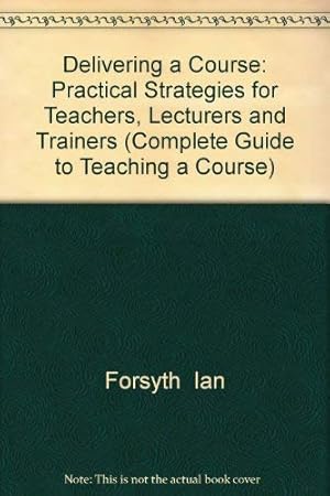Seller image for Delivering a Course: Practical Strategies for Teachers, Lecturers and Trainers (Complete Guide to Teaching a Course) for sale by WeBuyBooks
