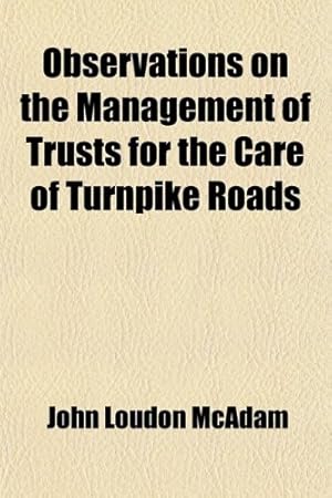 Bild des Verkufers fr Observations on the Management of Trusts for the Care of Turnpike Roads; As Regards the Repair of the Road, the Expenditure of the Revenue, and the . and Effect of the Present Road Law of Th zum Verkauf von WeBuyBooks