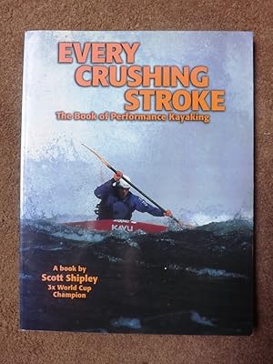 Every Crushing Stroke: The Book of Performance Kayaking