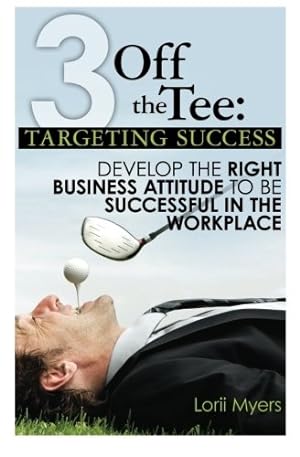 Seller image for 3 Off the Tee: Targeting Success: Develop the Right Business Attitude to Be Successful in the Workplace for sale by WeBuyBooks