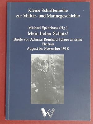Mein lieber Schatz! Briefe von Admiral Reinhard Scheer an seine Ehefrau. August bis November 1918...
