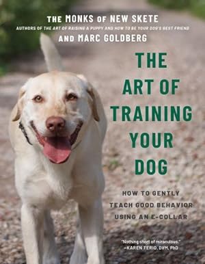 Seller image for The Art of Training Your Dog: How to Gently Teach Good Behavior Using an E-Collar by Monks of New Skete, Goldberg, Marc [Paperback ] for sale by booksXpress