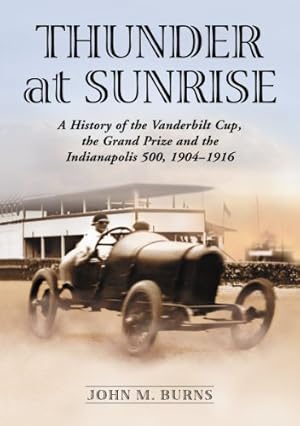 Bild des Verkufers fr Thunder at Sunrise: A History of the Vanderbilt Cup, the Grand Prize and the Indianapolis 500, 1904-1916 by John M. Burns [Paperback ] zum Verkauf von booksXpress