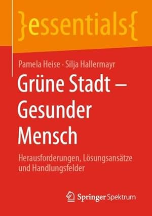 Seller image for Gr¼ne Stadt - Gesunder Mensch: Herausforderungen, L¶sungsans¤tze und Handlungsfelder (essentials) (German Edition) by Heise, Pamela, Hallermayr, Silja [Paperback ] for sale by booksXpress