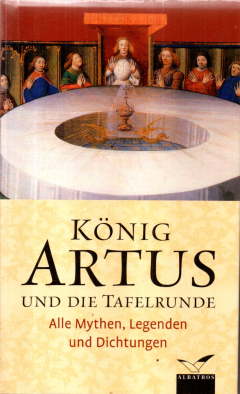 König Artus und die Tafelrunde. Alle Mythen, Legenden und Dichtungen.