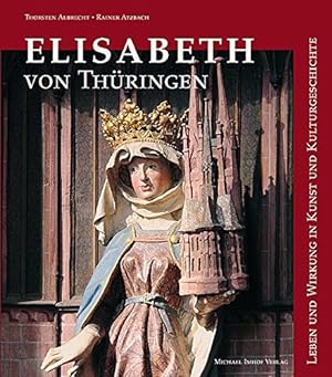 Seller image for Elisabeth von Thringen: Leben und Wirken in Kunst und Kulturgeschichte for sale by Antiquariat Buchhandel Daniel Viertel