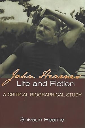 John Hearne's Life and Fiction. A Critical Biographical Study
